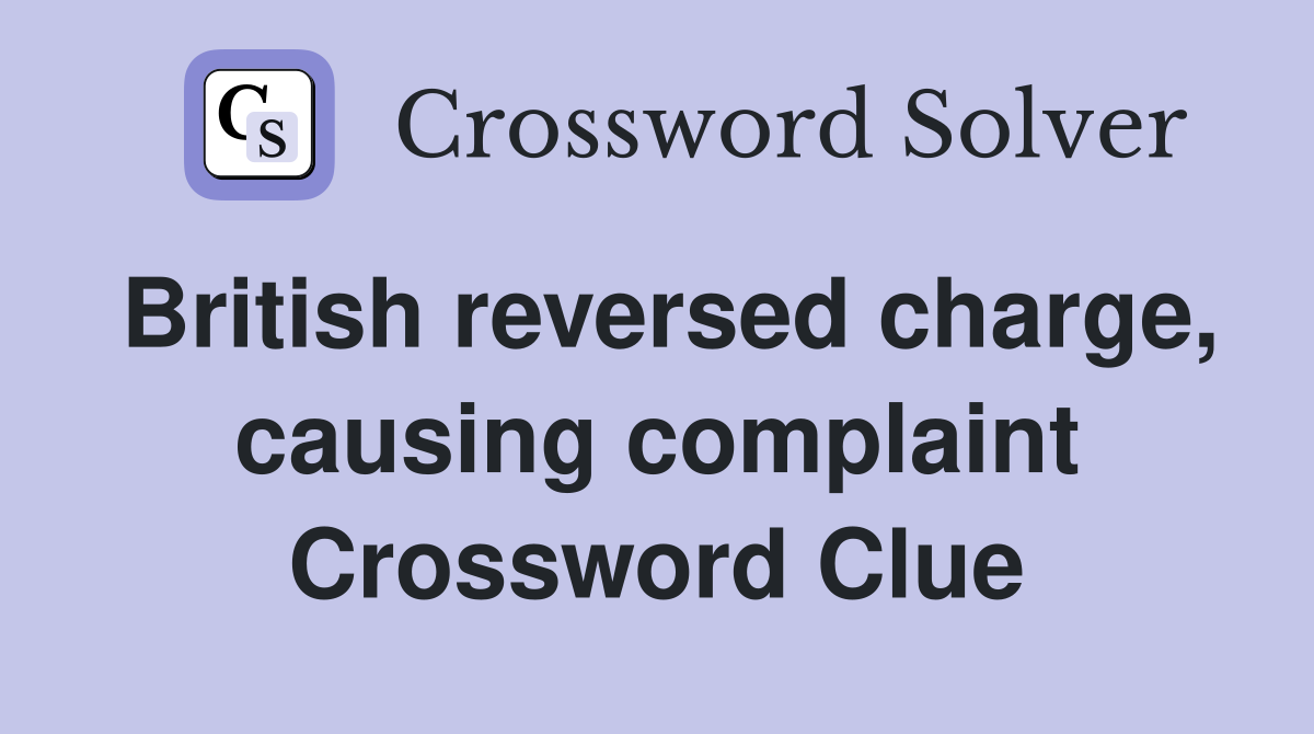 British reversed charge, causing complaint Crossword Clue