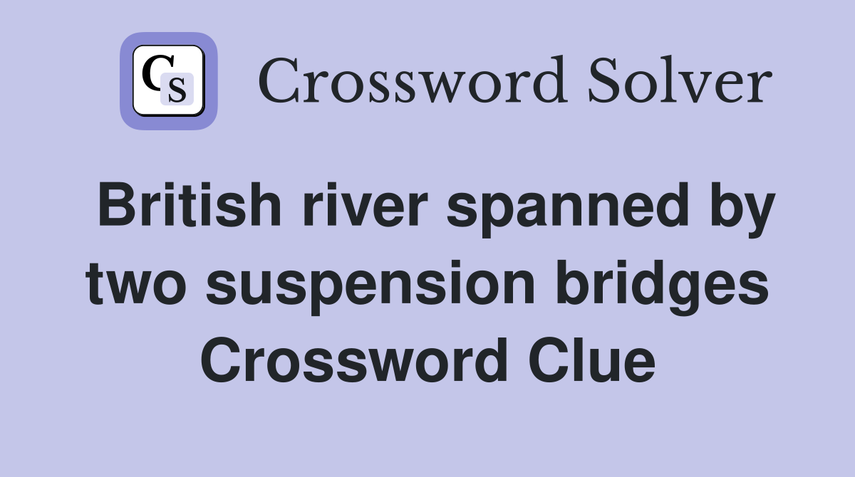 British river spanned by two suspension bridges Crossword Clue
