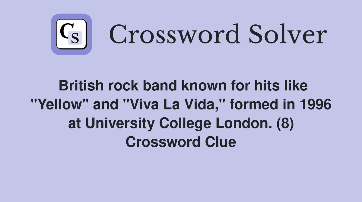 British rock band known for hits like "Yellow" and "Viva La Vida," formed in 1996 at University College London. (8) Crossword Clue