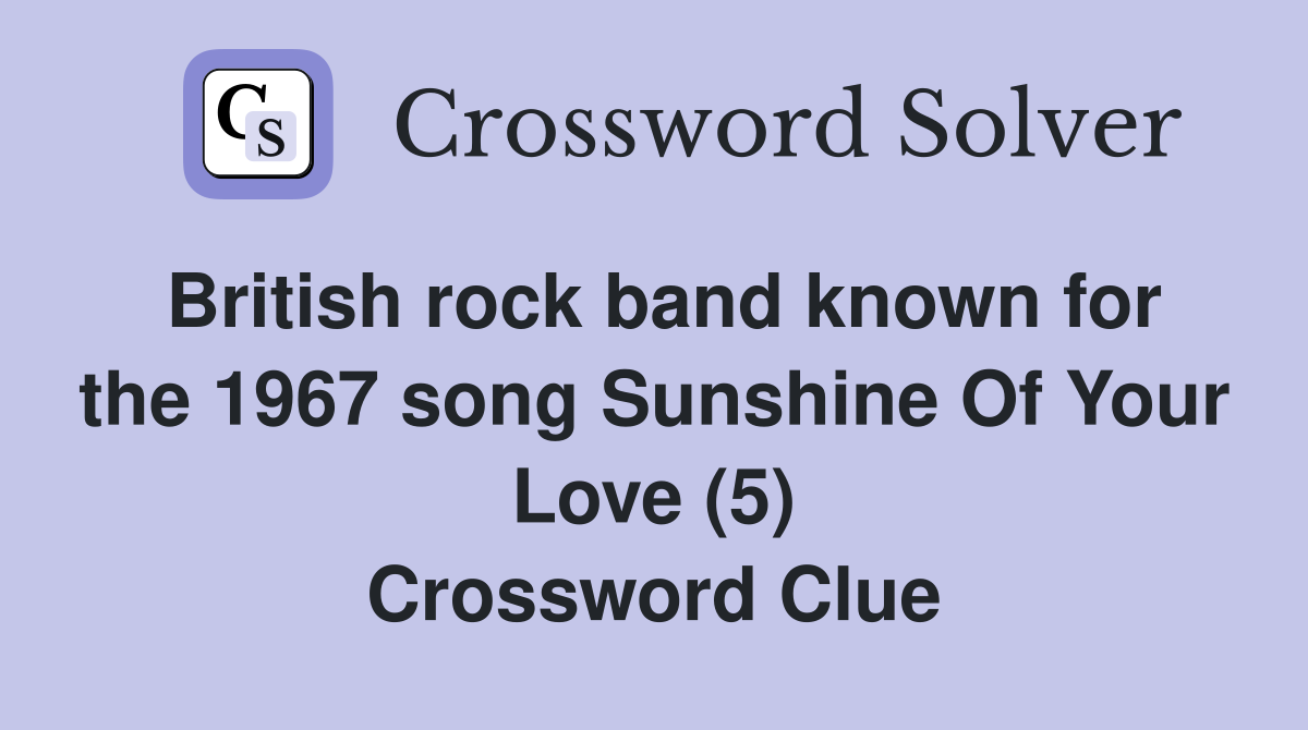 British rock band known for the 1967 song Sunshine Of Your Love (5) Crossword Clue