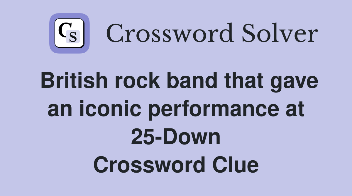 British rock band that gave an iconic performance at 25-Down Crossword Clue