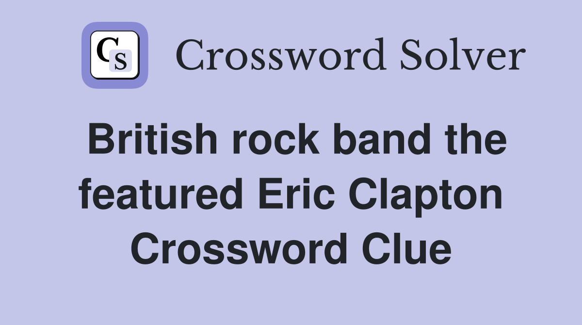 British rock band the featured Eric Clapton Crossword Clue