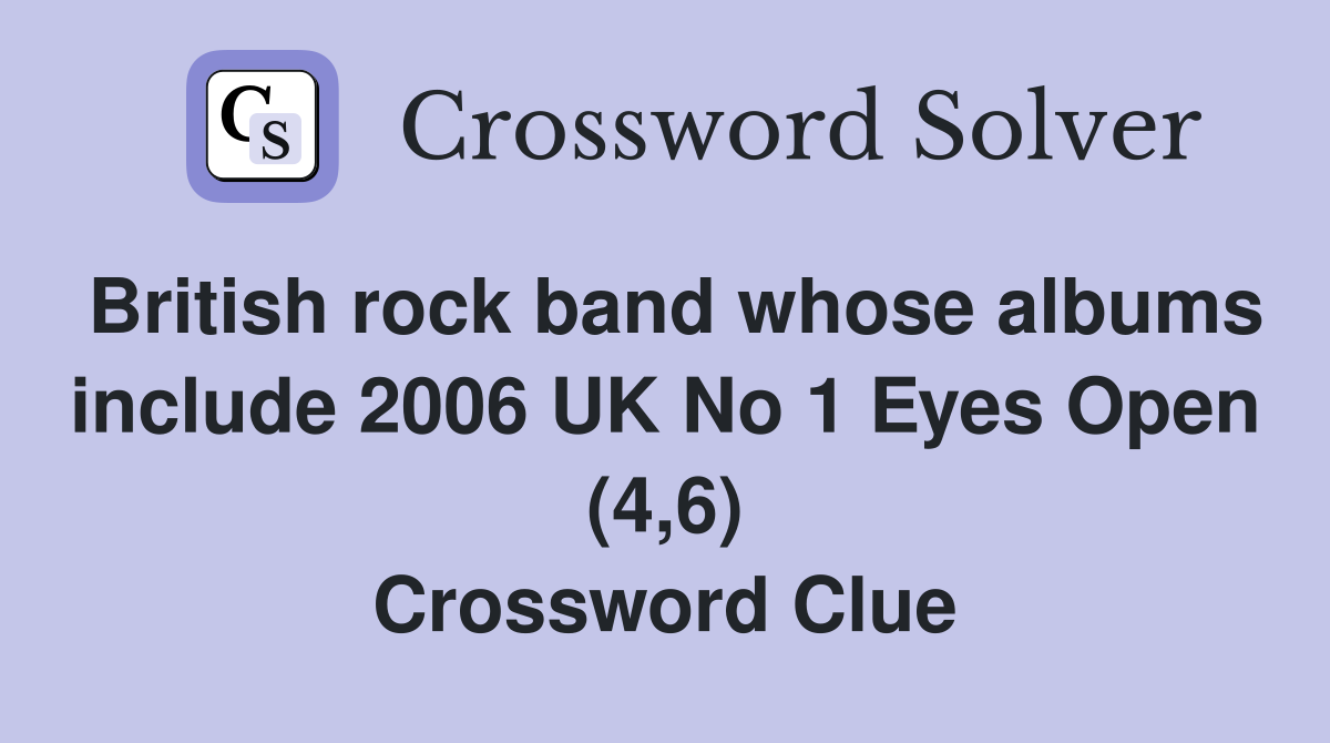 British rock band whose albums include 2006 UK No 1 Eyes Open (4,6) Crossword Clue