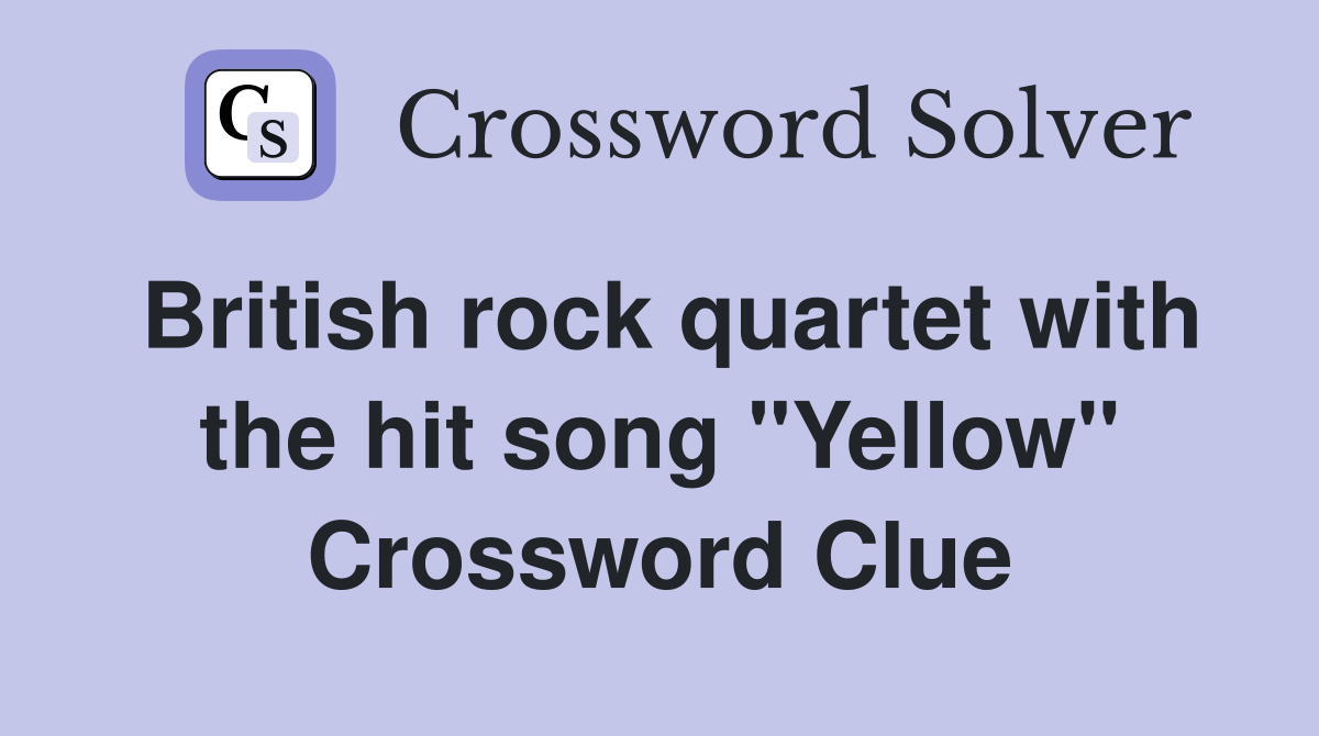 British rock quartet with the hit song "Yellow" Crossword Clue
