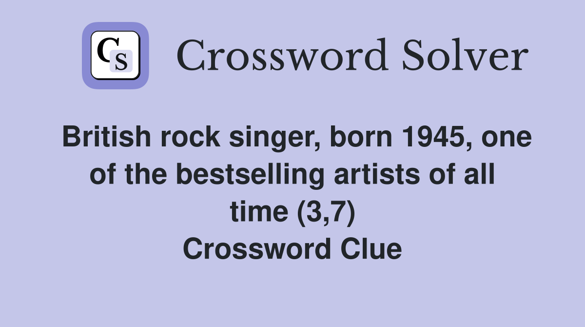 British rock singer, born 1945, one of the bestselling artists of all time (3,7) Crossword Clue