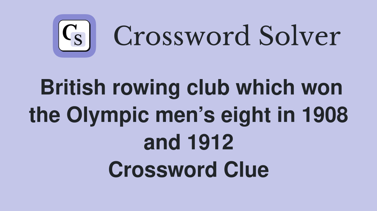 British rowing club which won the Olympic men’s eight in 1908 and 1912 Crossword Clue