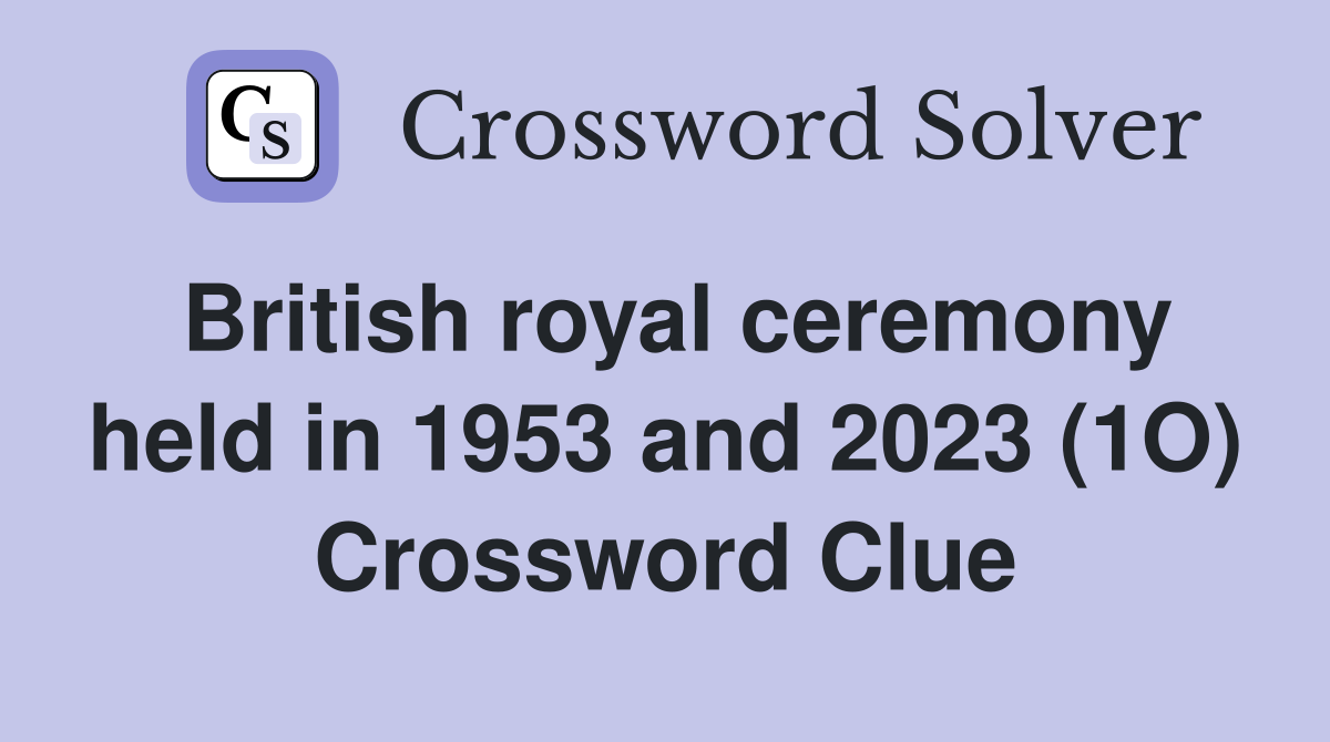 British royal ceremony held in 1953 and 2023 (1O) Crossword Clue