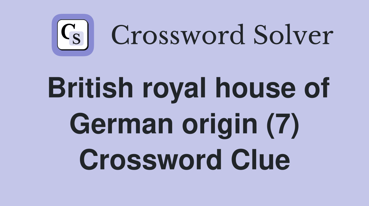 British royal house of German origin (7) Crossword Clue