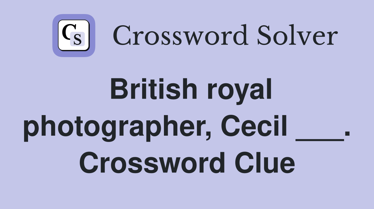 British royal photographer, Cecil ___. Crossword Clue