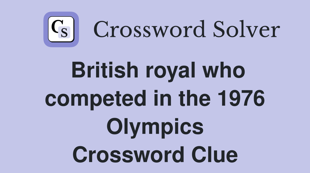 British royal who competed in the 1976 Olympics Crossword Clue