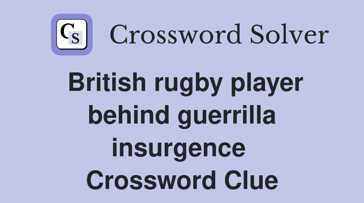 British rugby player behind guerrilla insurgence  Crossword Clue