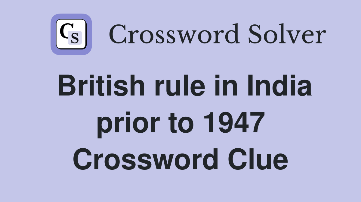 British rule in India prior to 1947 Crossword Clue