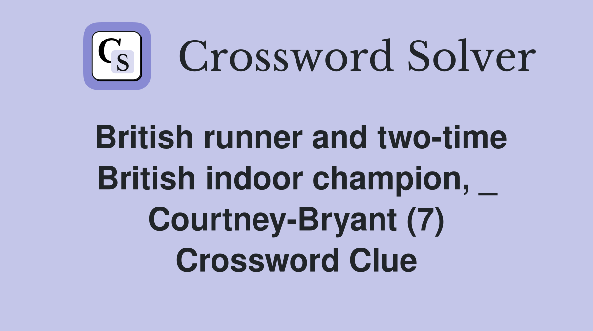 British runner and two-time British indoor champion, _ Courtney-Bryant (7) Crossword Clue