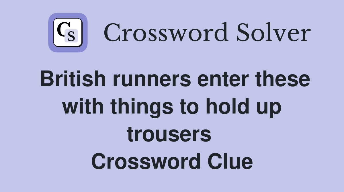 British runners enter these with things to hold up trousers  Crossword Clue