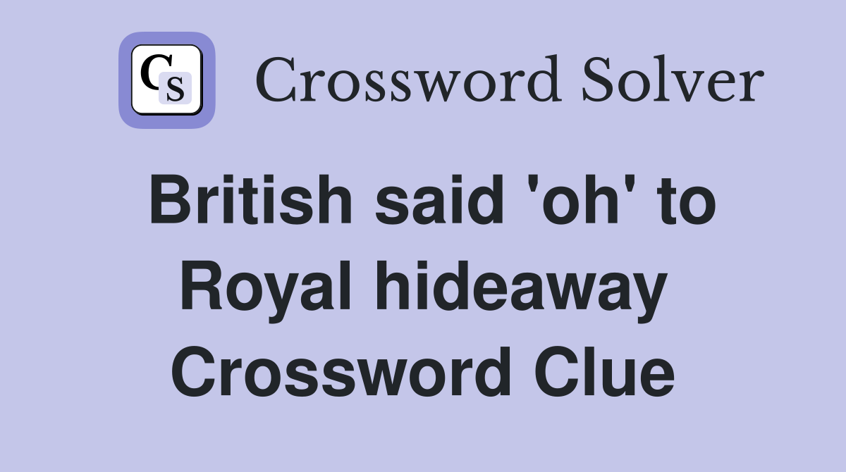 British said 'oh' to Royal hideaway Crossword Clue