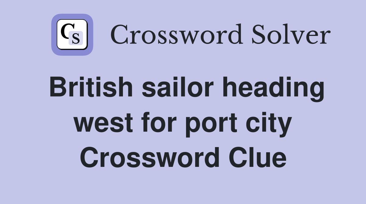 British sailor heading west for port city Crossword Clue