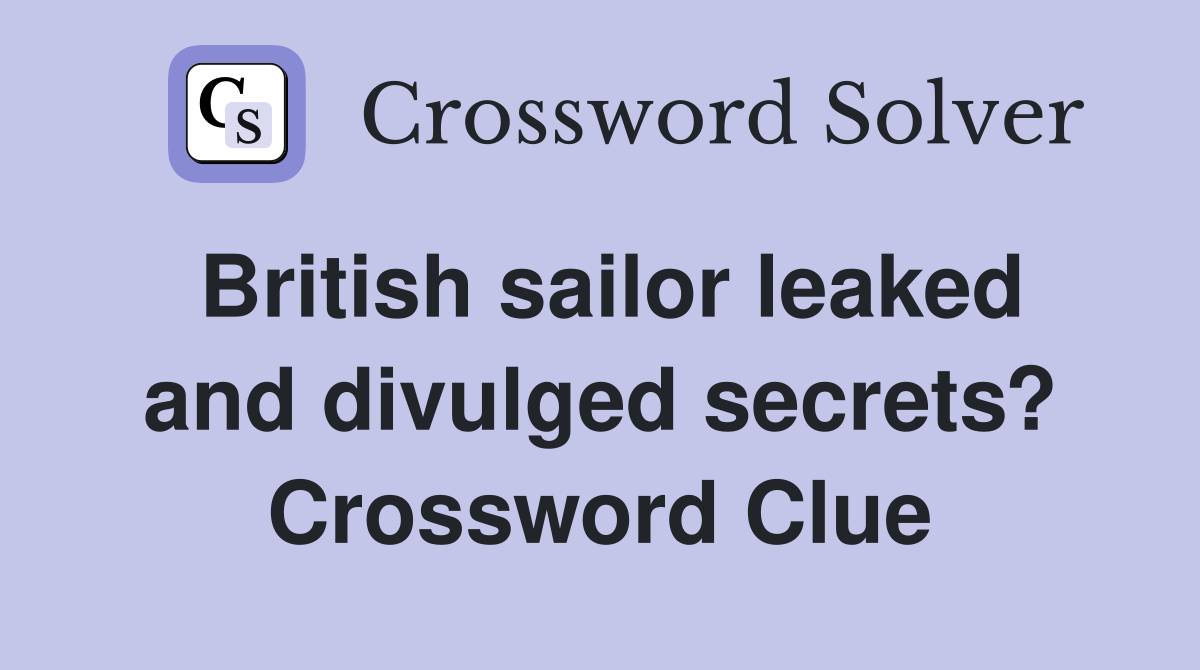 British sailor leaked and divulged secrets? Crossword Clue