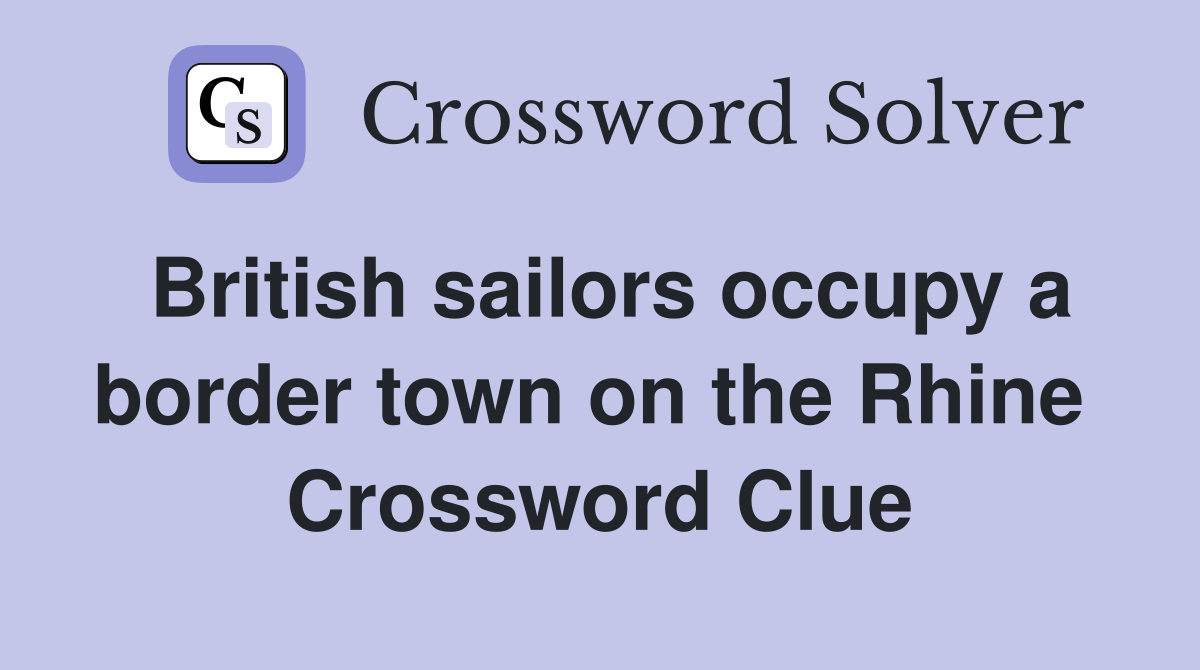 British sailors occupy a border town on the Rhine  Crossword Clue