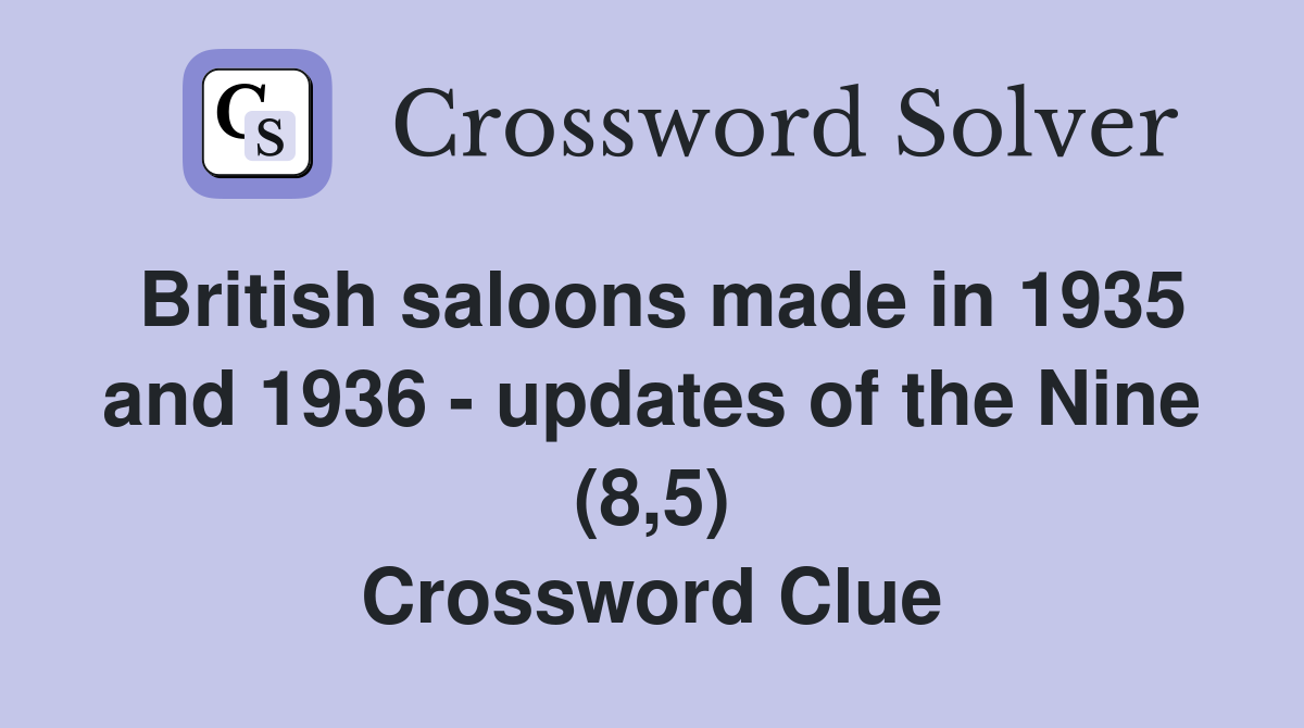 British saloons made in 1935 and 1936 - updates of the Nine (8,5) Crossword Clue