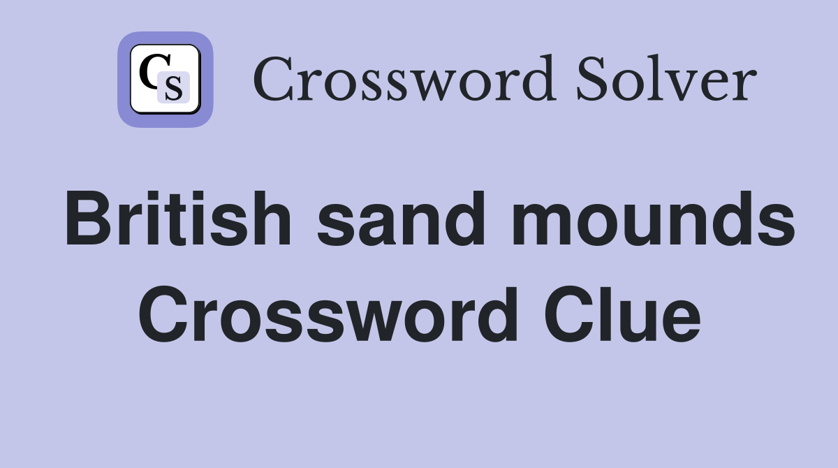 British sand mounds Crossword Clue