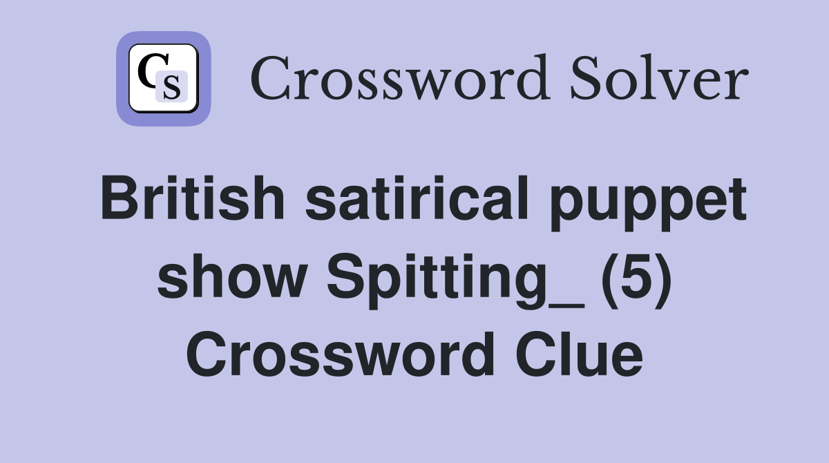 British satirical puppet show Spitting_ (5) Crossword Clue