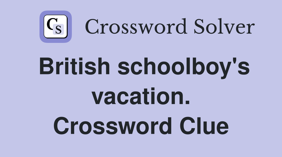 British schoolboy's vacation. Crossword Clue