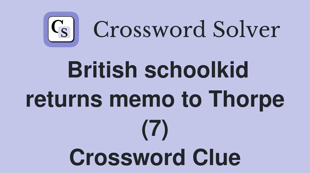 British schoolkid returns memo to Thorpe (7) Crossword Clue