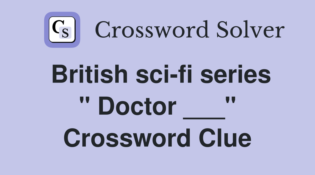 British sci-fi series " Doctor ___" Crossword Clue