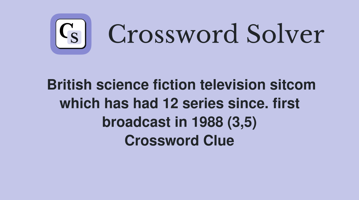 British science fiction television sitcom which has had 12 series since. first broadcast in 1988 (3,5) Crossword Clue