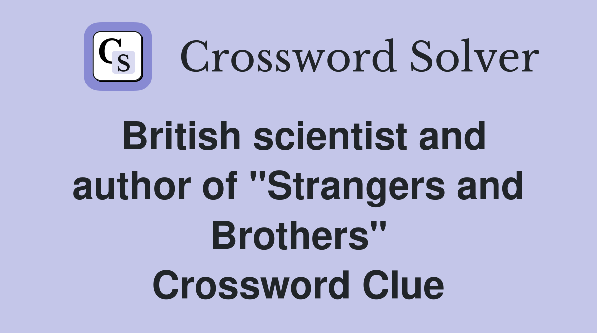 British scientist and author of "Strangers and Brothers" Crossword Clue