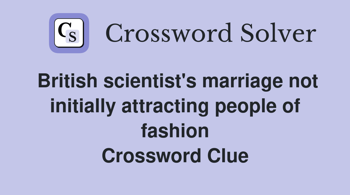 British scientist's marriage not initially attracting people of fashion Crossword Clue