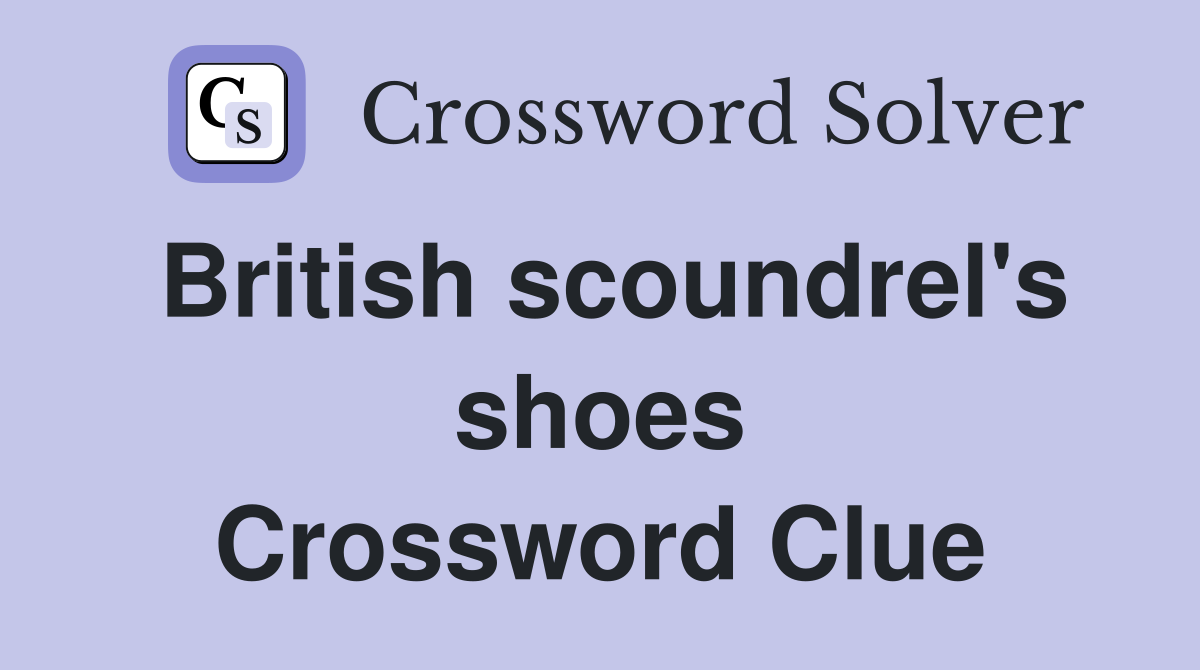 British scoundrel's shoes Crossword Clue