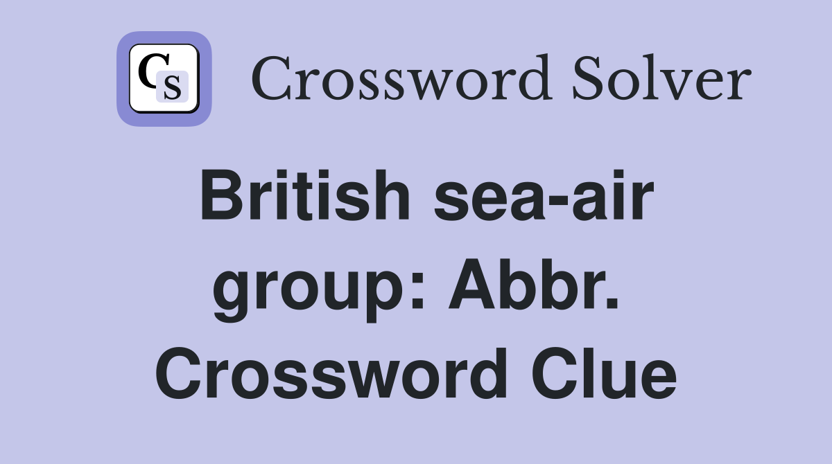 British sea-air group: Abbr. Crossword Clue