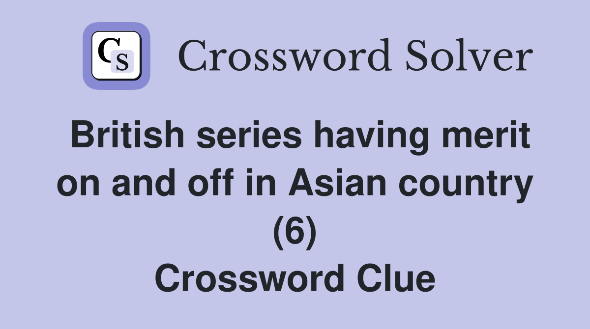 British series having merit on and off in Asian country (6) Crossword Clue
