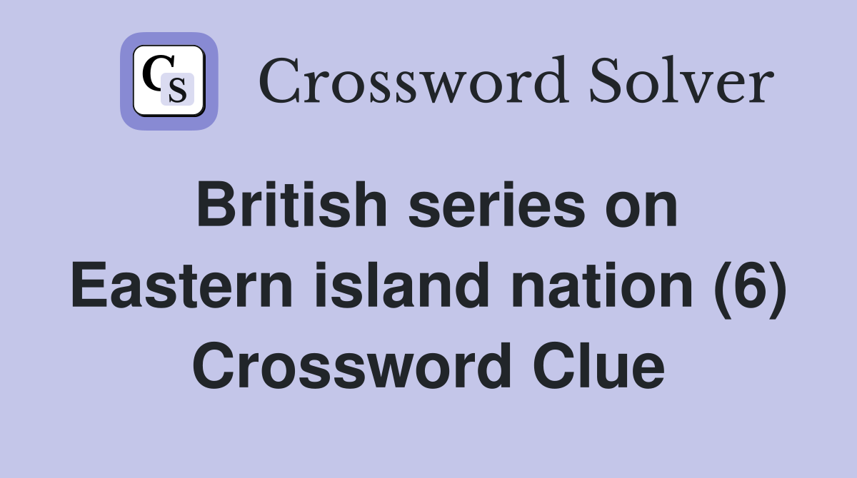 British series on Eastern island nation (6) Crossword Clue