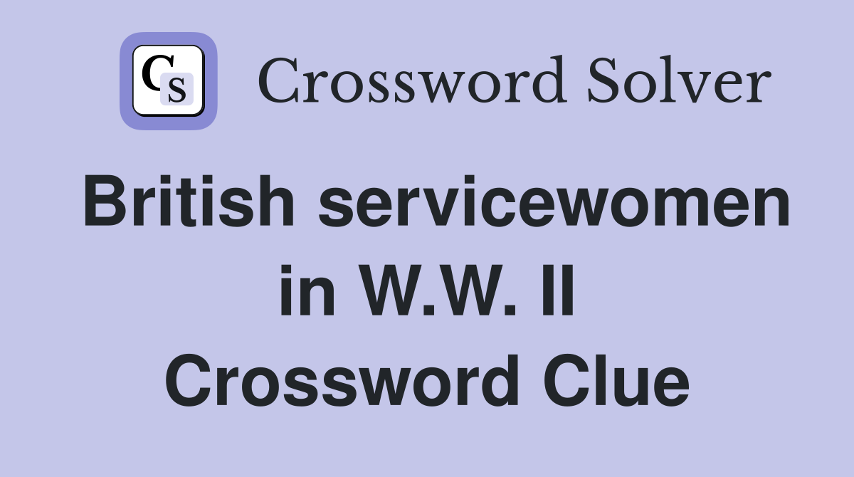 British servicewomen in W.W. II Crossword Clue