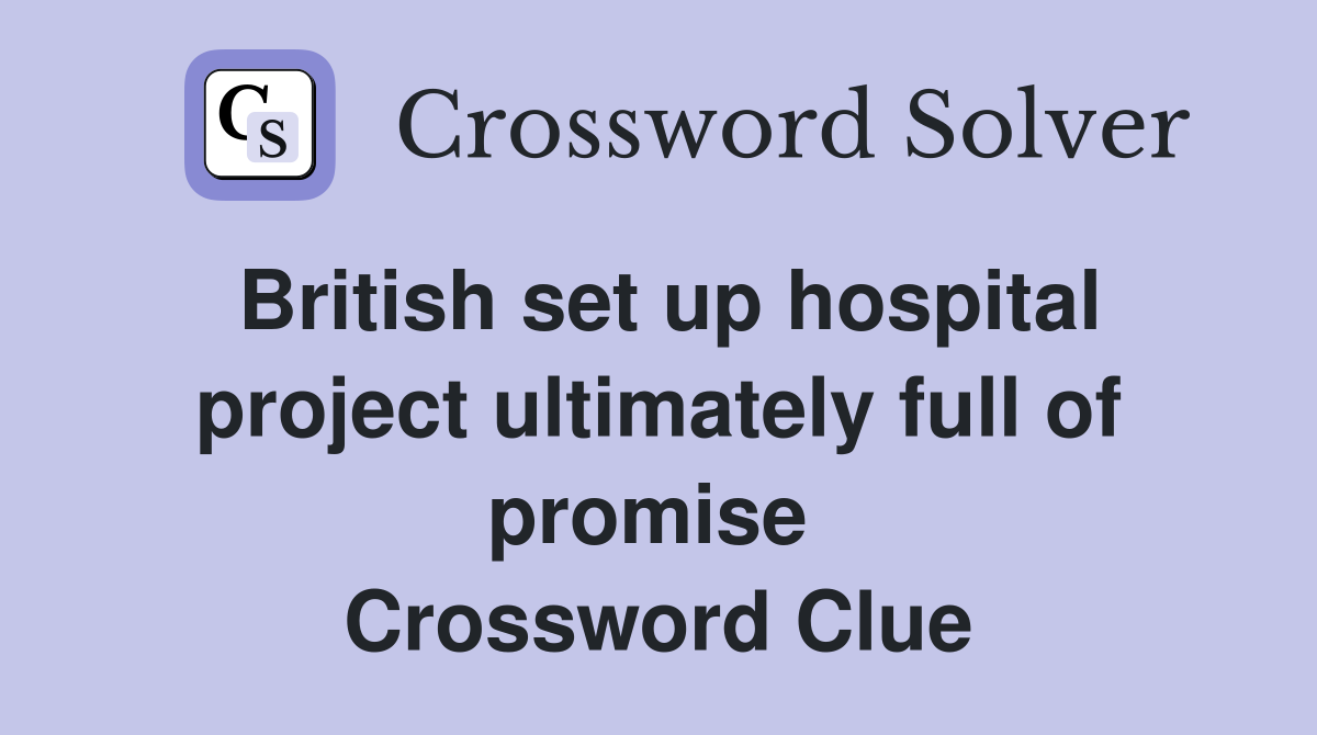 British set up hospital project ultimately full of promise  Crossword Clue