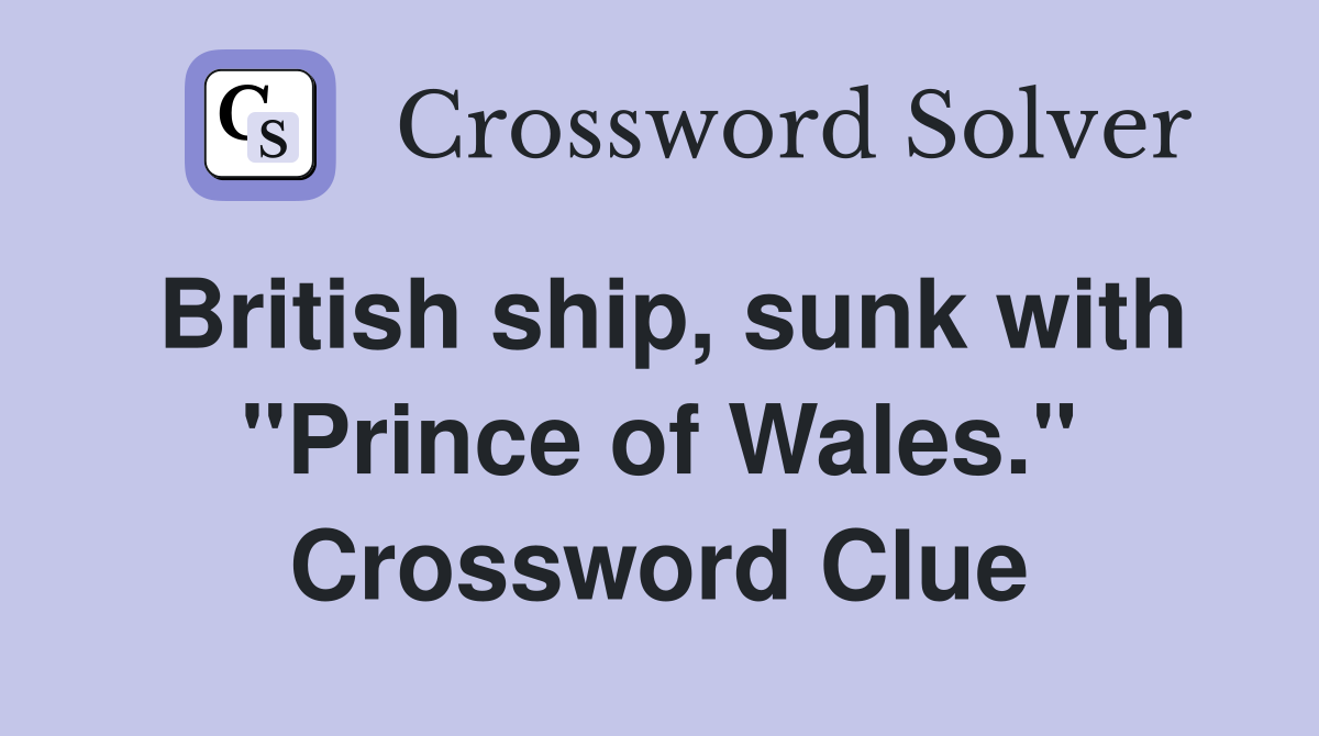 British ship, sunk with "Prince of Wales." Crossword Clue