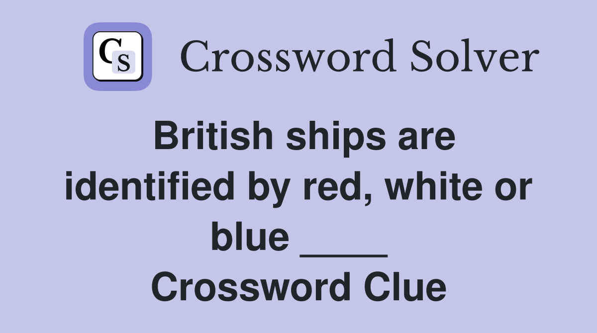 British ships are identified by red, white or blue ____ Crossword Clue