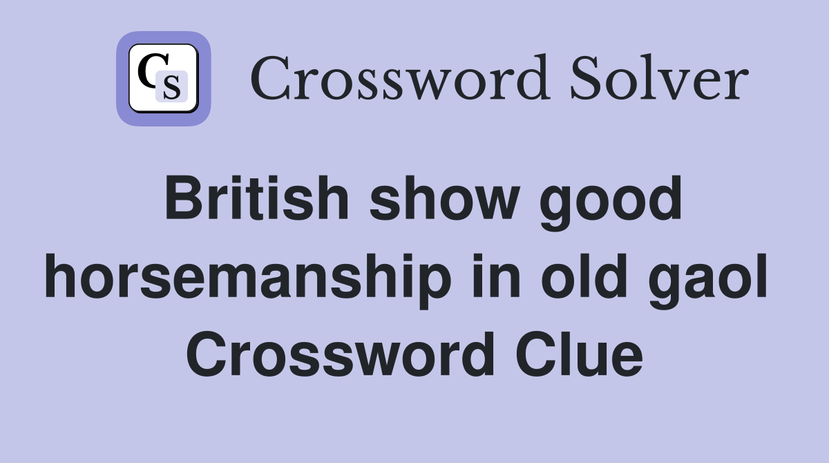 British show good horsemanship in old gaol  Crossword Clue