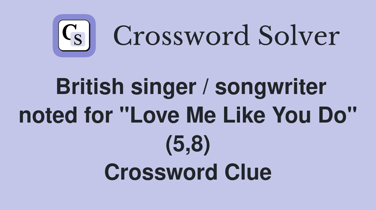 British singer / songwriter noted for "Love Me Like You Do" (5,8) Crossword Clue