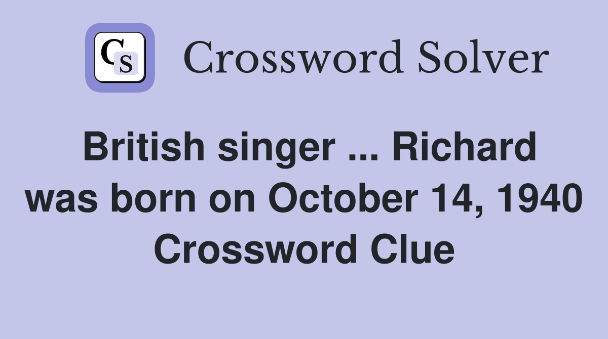 British singer ... Richard was born on October 14, 1940 Crossword Clue