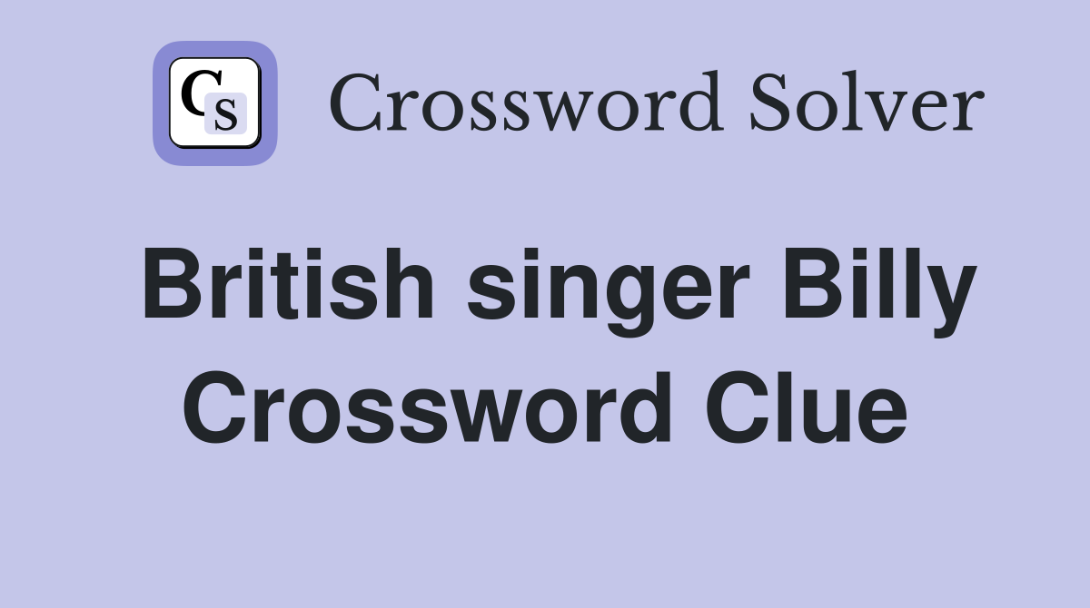 British singer Billy Crossword Clue