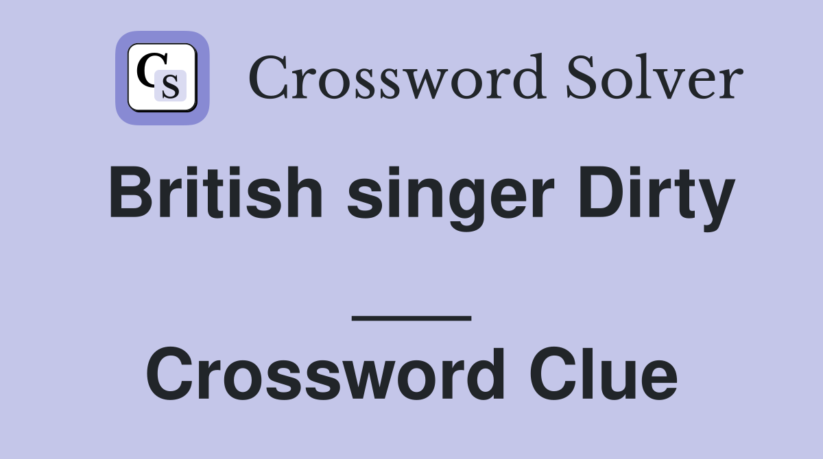 British singer Dirty ___ Crossword Clue