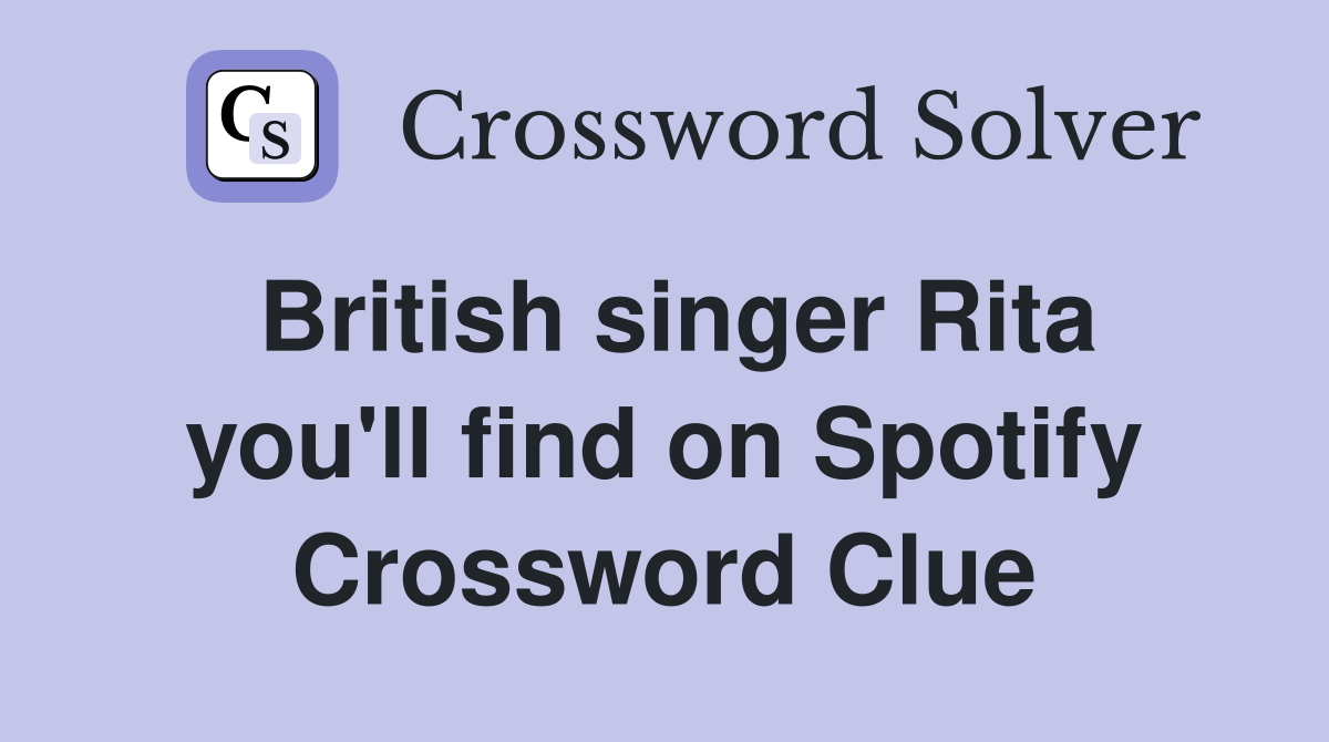British singer Rita you'll find on Spotify Crossword Clue