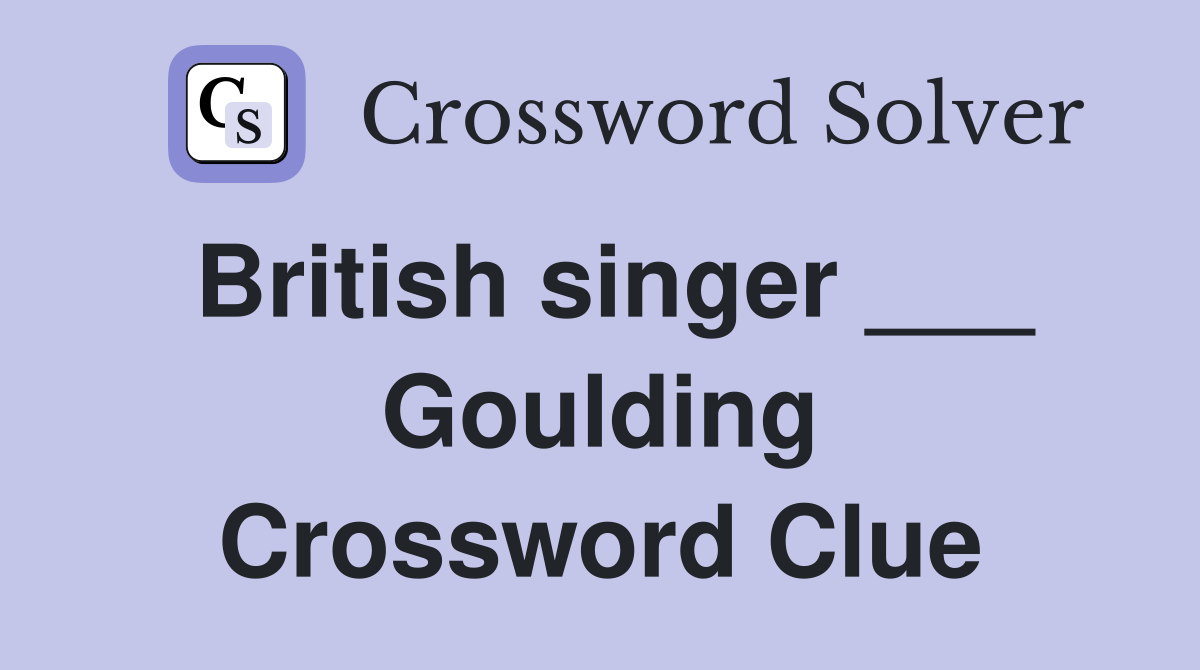 British singer ___ Goulding Crossword Clue