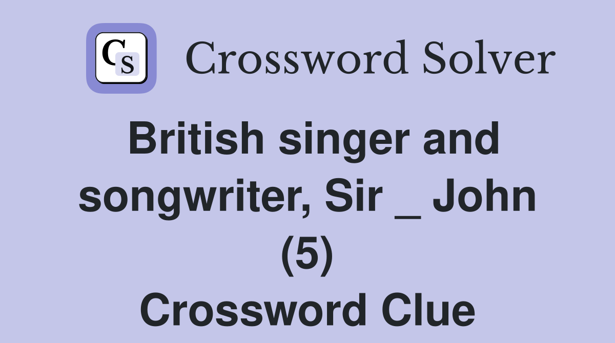 British singer and songwriter, Sir _ John (5) Crossword Clue
