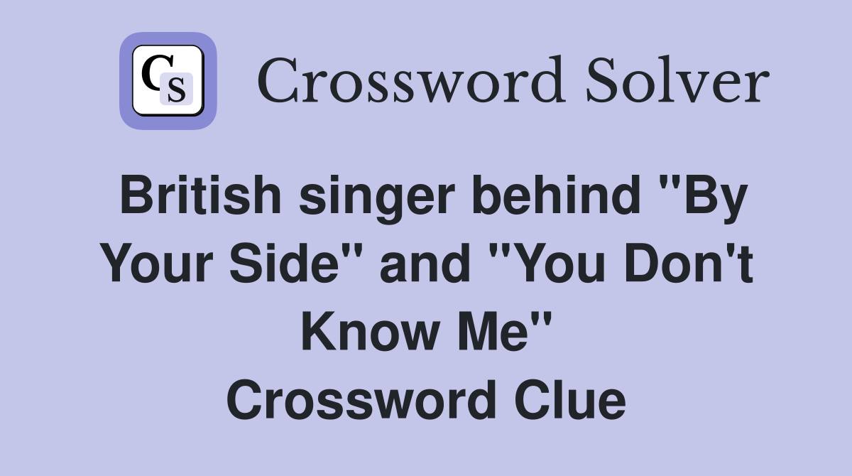 British singer behind "By Your Side" and "You Don't Know Me" Crossword Clue