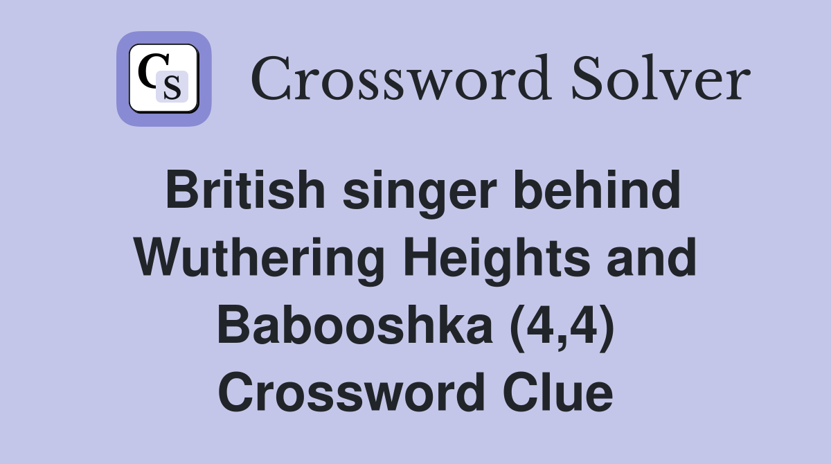 British singer behind Wuthering Heights and Babooshka (4,4) Crossword Clue