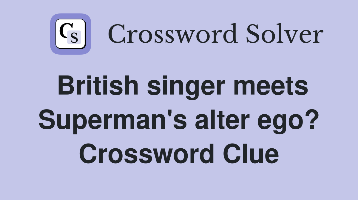 British singer meets Superman's alter ego? Crossword Clue